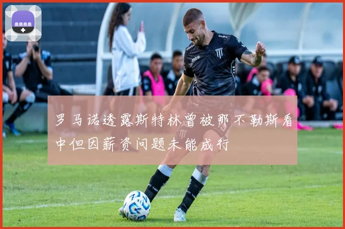罗马诺透露斯特林曾被那不勒斯看中但因薪资问题未能成行