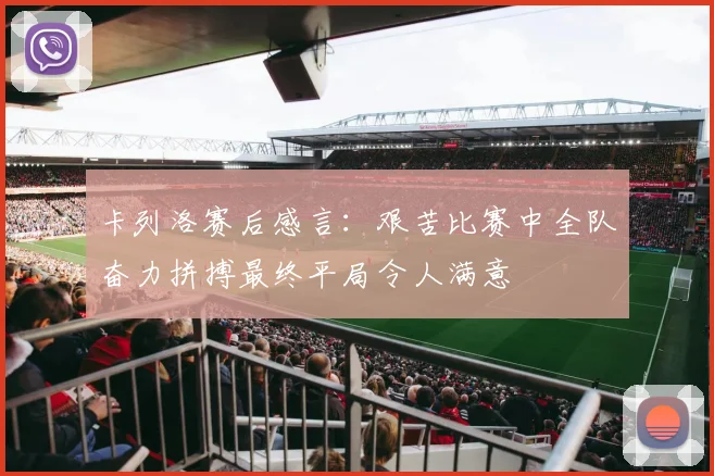 卡列洛赛后感言：艰苦比赛中全队奋力拼搏最终平局令人满意