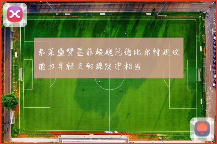 弗莱盛赞墨菲超越范德比尔特进攻能力年轻且耐操防守相当