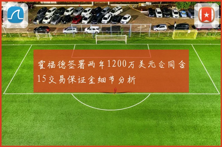 霍福德签署两年1200万美元合同含15交易保证金细节分析