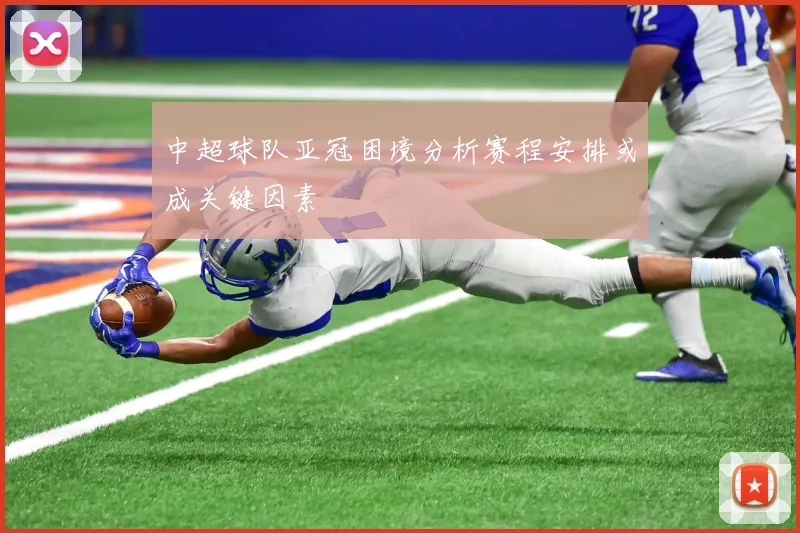 中超球队亚冠困境分析赛程安排或成关键因素