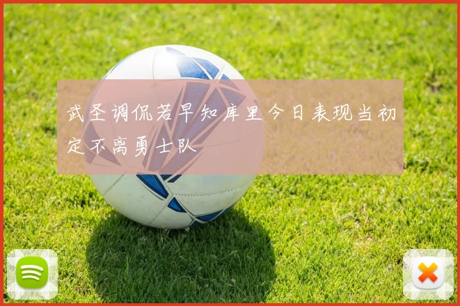武圣调侃若早知库里今日表现当初定不离勇士队