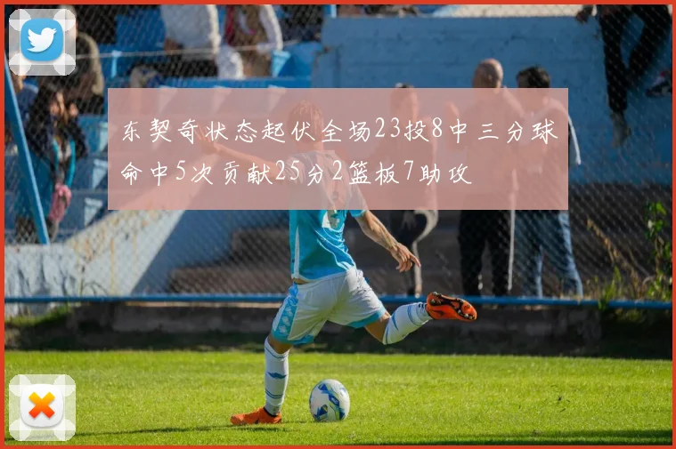 东契奇状态起伏全场23投8中三分球命中5次贡献25分2篮板7助攻